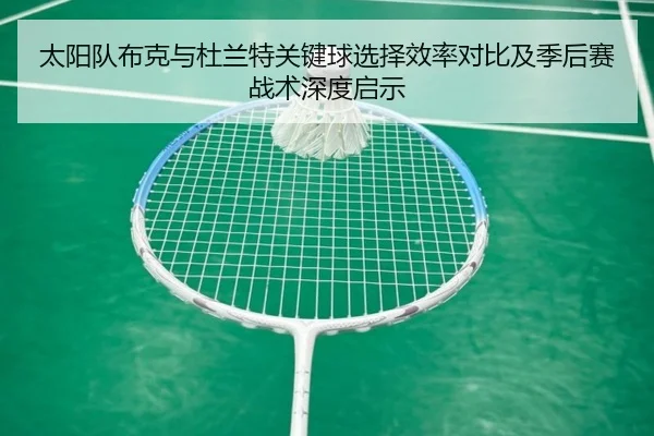 太阳队布克与杜兰特关键球选择效率对比及季后赛战术深度启示
